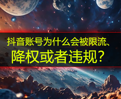 抖音账号为什么会被限流、降权或者违规？
