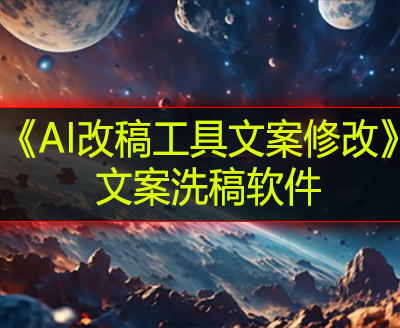 《AI改稿工具文案修改》文案洗稿软件